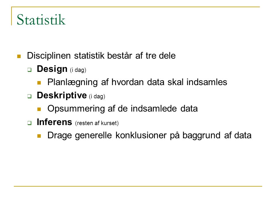 Statistik Disciplinen statistik består af tre dele Design (i dag)