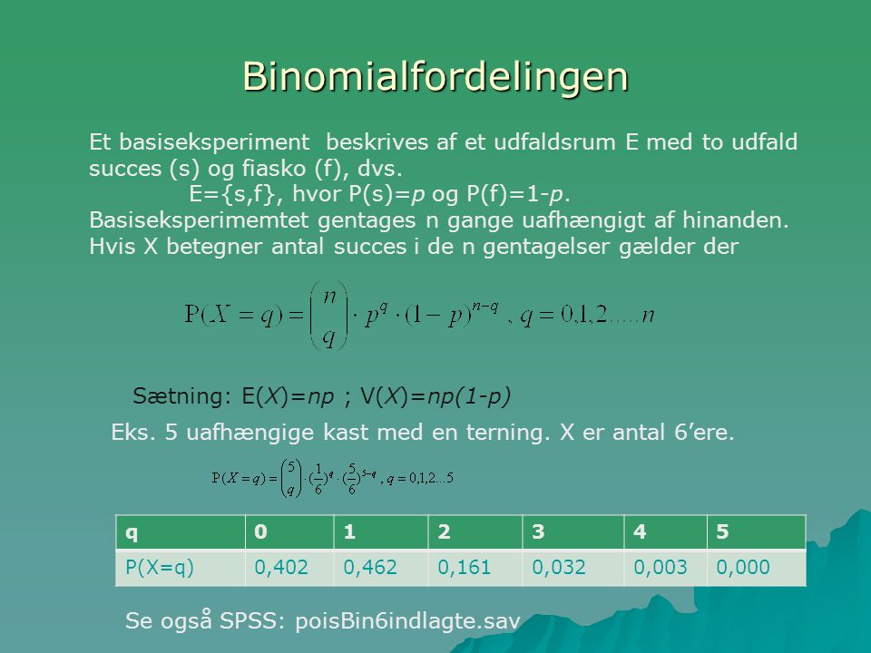 Binomialfordelingen Et basiseksperiment beskrives af et udfaldsrum E med to udfald. succes (s) og fiasko (f), dvs.