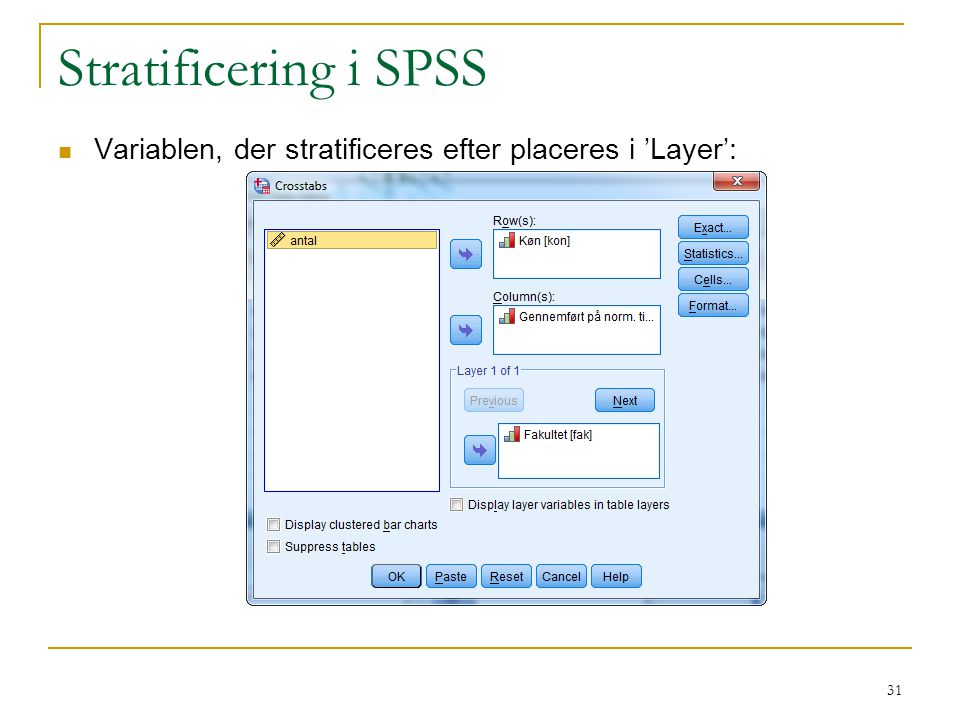 Stratificering i SPSS Variablen, der stratificeres efter placeres i ’Layer’: