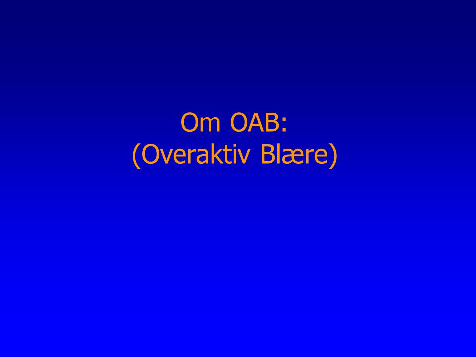 Om OAB: (Overaktiv Blære)