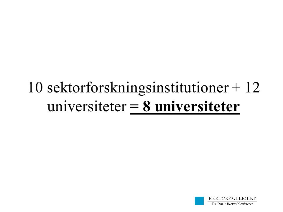 10 sektorforskningsinstitutioner + 12 universiteter = 8 universiteter