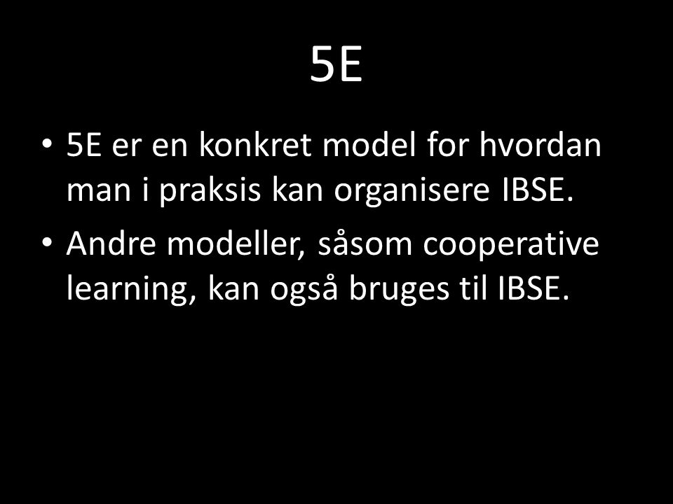 5E 5E er en konkret model for hvordan man i praksis kan organisere IBSE.