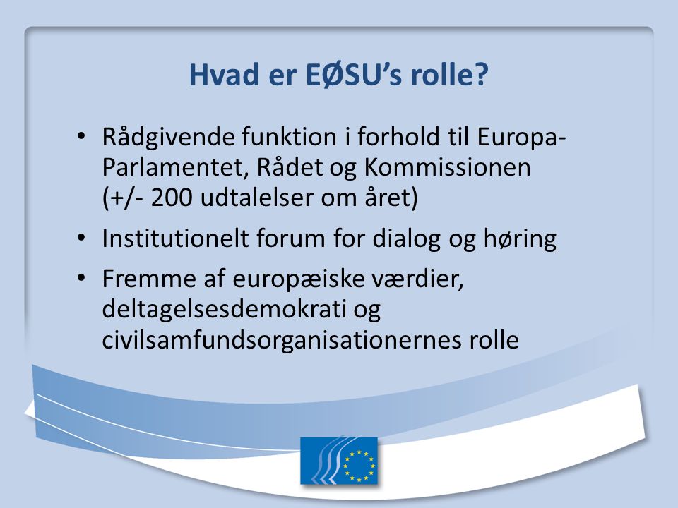 Hvad er EØSU’s rolle Rådgivende funktion i forhold til Europa- Parlamentet, Rådet og Kommissionen (+/- 200 udtalelser om året)