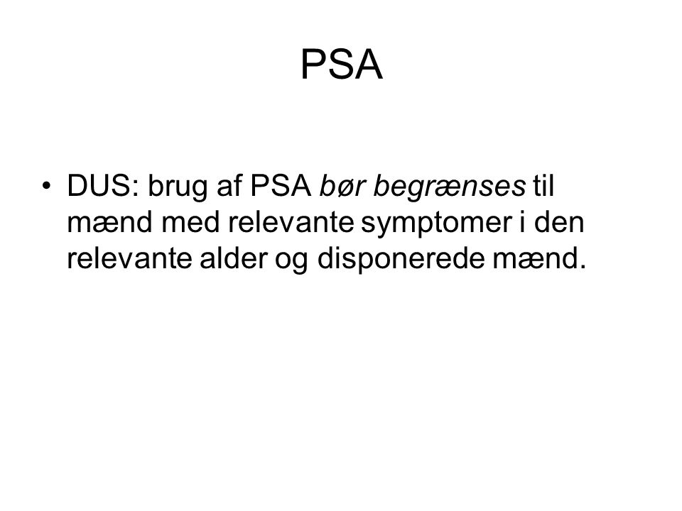 PSA DUS: brug af PSA bør begrænses til mænd med relevante symptomer i den relevante alder og disponerede mænd.
