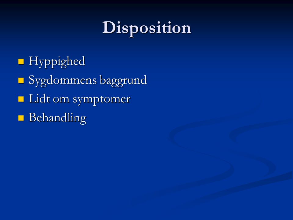 Disposition Hyppighed Sygdommens baggrund Lidt om symptomer Behandling