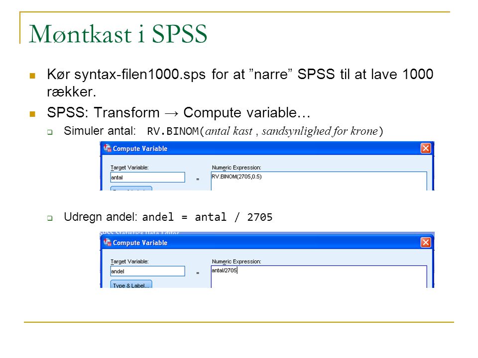 Møntkast i SPSS Kør syntax-filen1000.sps for at narre SPSS til at lave 1000 rækker. SPSS: Transform → Compute variable…