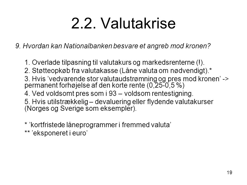 2.2. Valutakrise 9. Hvordan kan Nationalbanken besvare et angreb mod kronen 1. Overlade tilpasning til valutakurs og markedsrenterne (!).