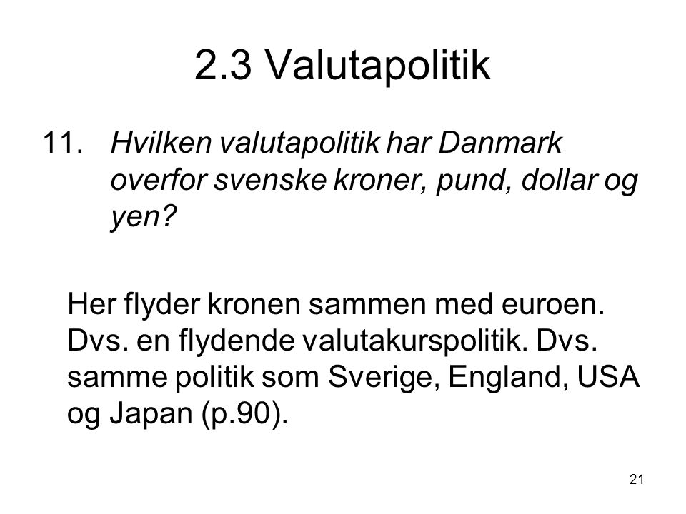 2.3 Valutapolitik 11. Hvilken valutapolitik har Danmark overfor svenske kroner, pund, dollar og yen