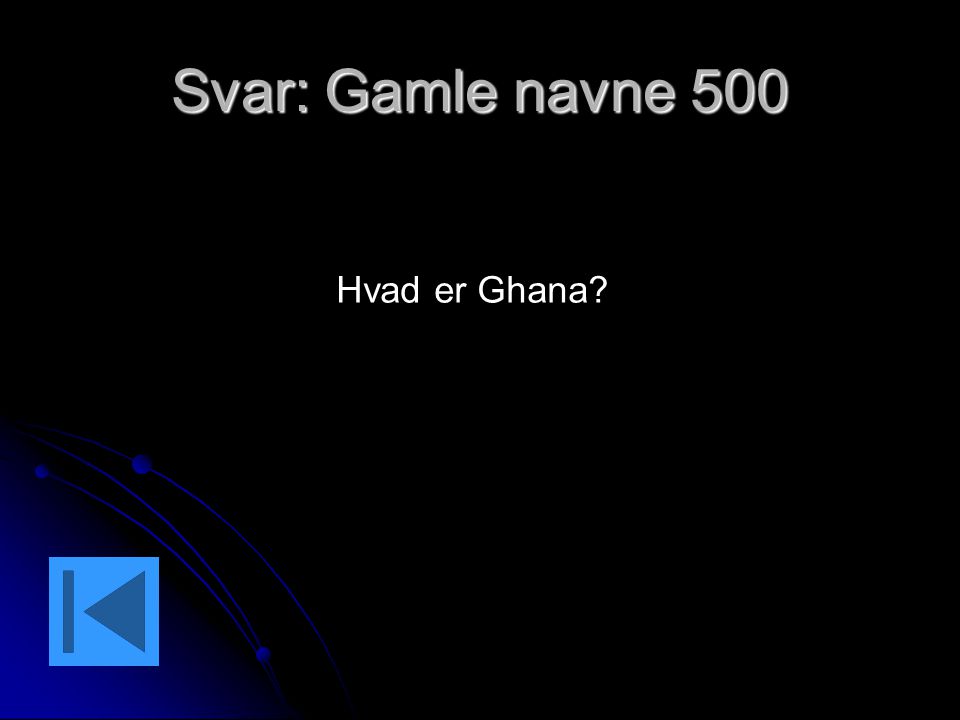 Svar: Gamle navne 500 Hvad er Ghana