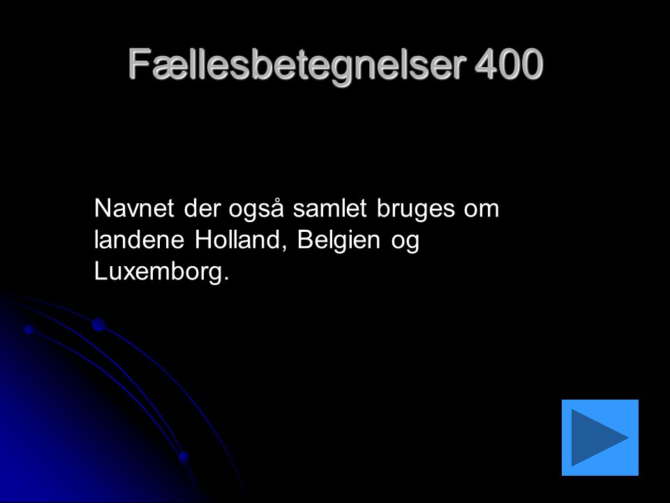 Fællesbetegnelser 400 Navnet der også samlet bruges om landene Holland, Belgien og Luxemborg.