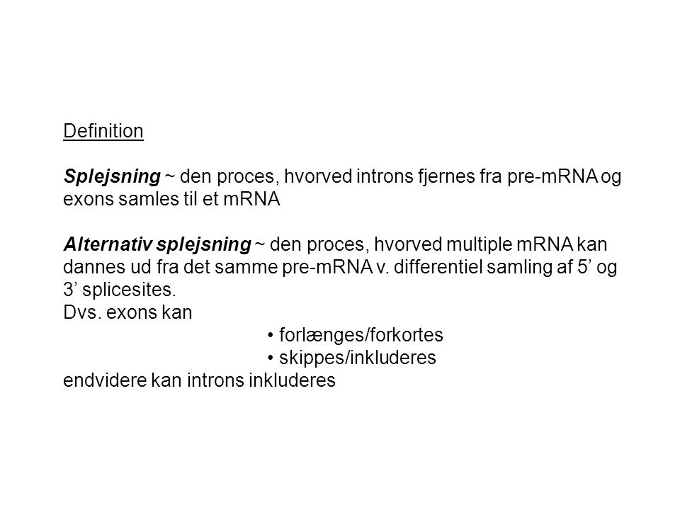 Definition Splejsning ~ den proces, hvorved introns fjernes fra pre-mRNA og. exons samles til et mRNA.