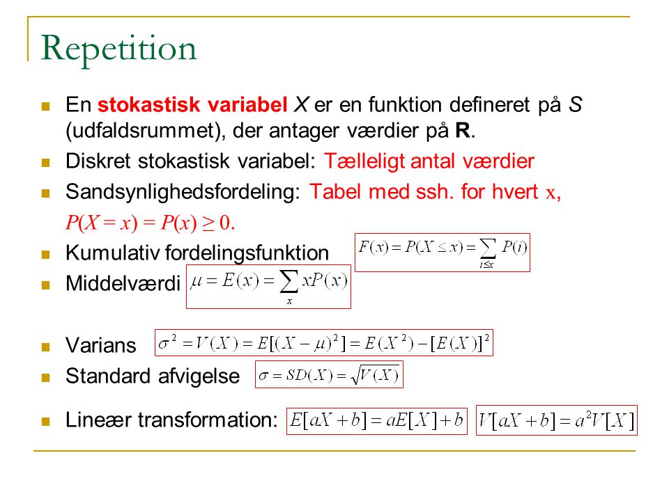 Repetition En stokastisk variabel X er en funktion defineret på S (udfaldsrummet), der antager værdier på R.