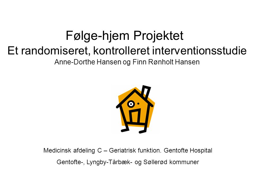 Følge-hjem Projektet Et randomiseret, kontrolleret interventionsstudie Anne-Dorthe Hansen og Finn Rønholt Hansen.