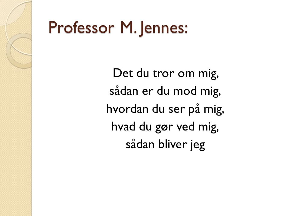 Professor M. Jennes: Det du tror om mig, sådan er du mod mig,