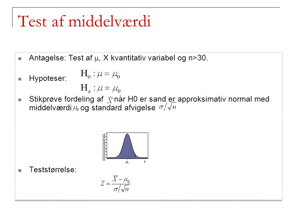 Test af middelværdi Antagelse: Test af m, X kvantitativ variabel og n>30. Hypoteser: