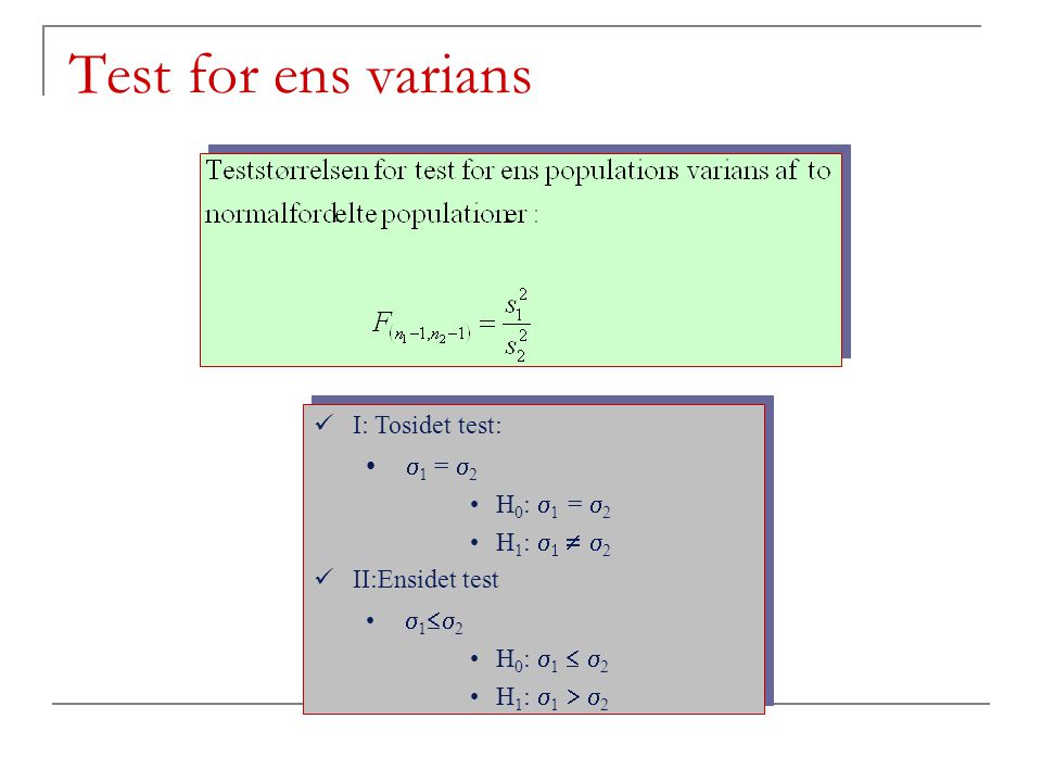 Test for ens varians 1 = 2 I: Tosidet test: H0: 1 = 2 H1: 2