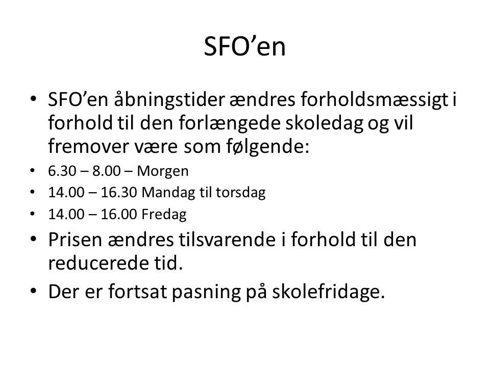 SFO’en SFO’en åbningstider ændres forholdsmæssigt i forhold til den forlængede skoledag og vil fremover være som følgende: