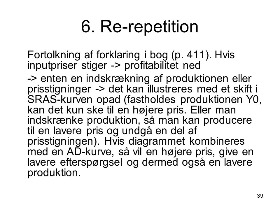6. Re-repetition Fortolkning af forklaring i bog (p. 411). Hvis inputpriser stiger -> profitabilitet ned.