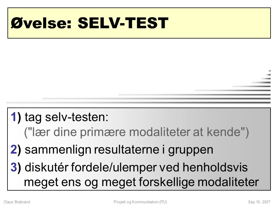 Øvelse: SELV-TEST 1) tag selv-testen: ( lær dine primære modaliteter at kende ) 2) sammenlign resultaterne i gruppen.