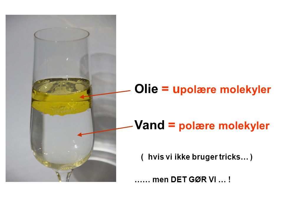 Olie = upolære molekyler Vand = polære molekyler