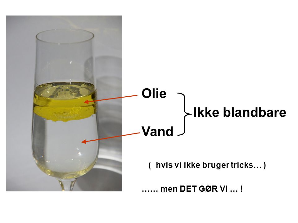 Olie Ikke blandbare Vand ( hvis vi ikke bruger tricks… )
