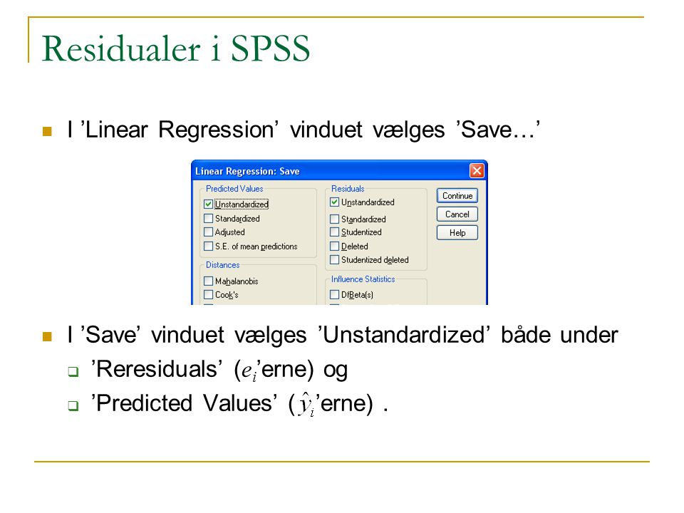 Residualer i SPSS I ’Linear Regression’ vinduet vælges ’Save…’