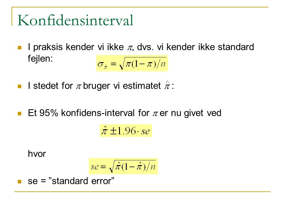 Konfidensinterval I praksis kender vi ikke p, dvs. vi kender ikke standard fejlen: I stedet for p bruger vi estimatet p :