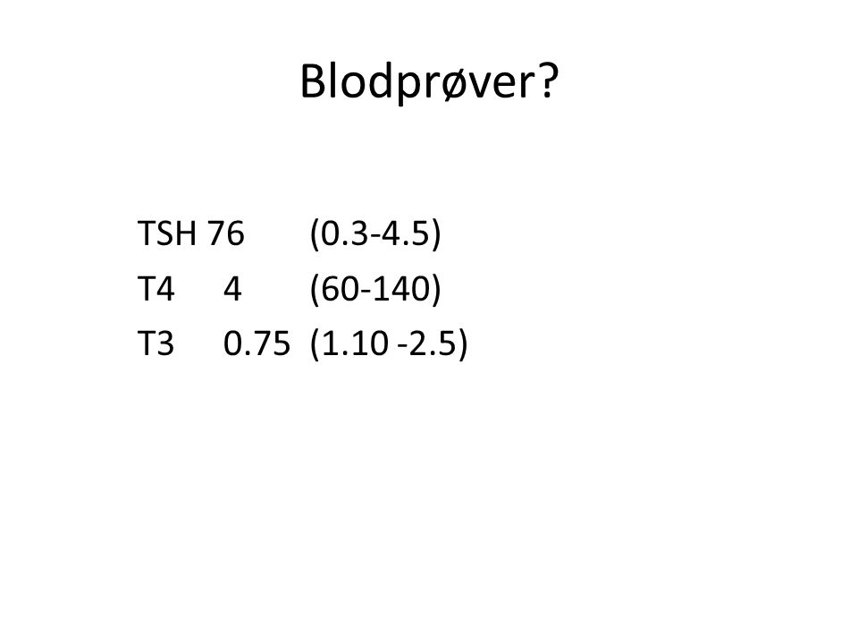 Blodprøver TSH 76 ( ) T4 4 (60-140) T ( )