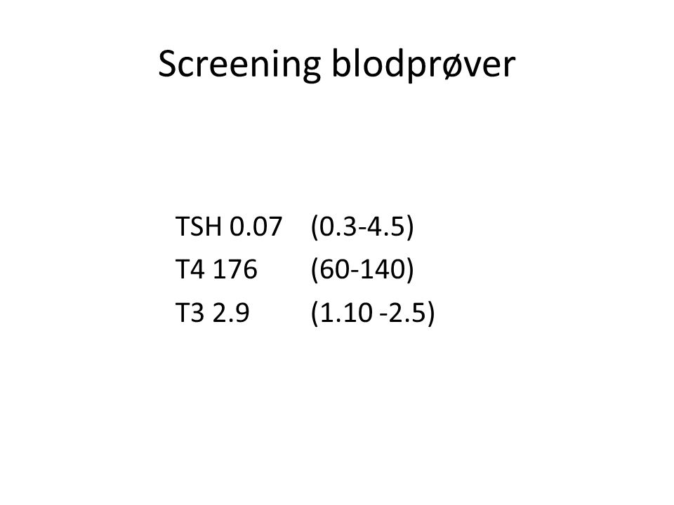 Screening blodprøver TSH 0.07 ( ) T4 176 (60-140)