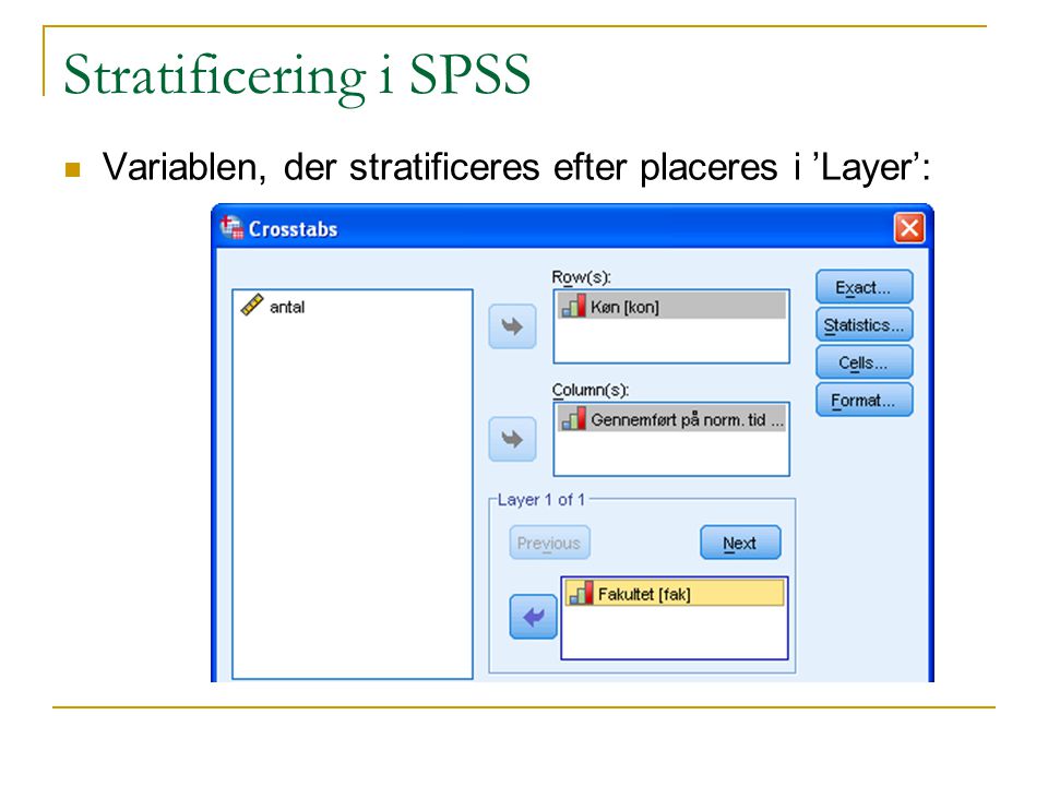 Stratificering i SPSS Variablen, der stratificeres efter placeres i ’Layer’: