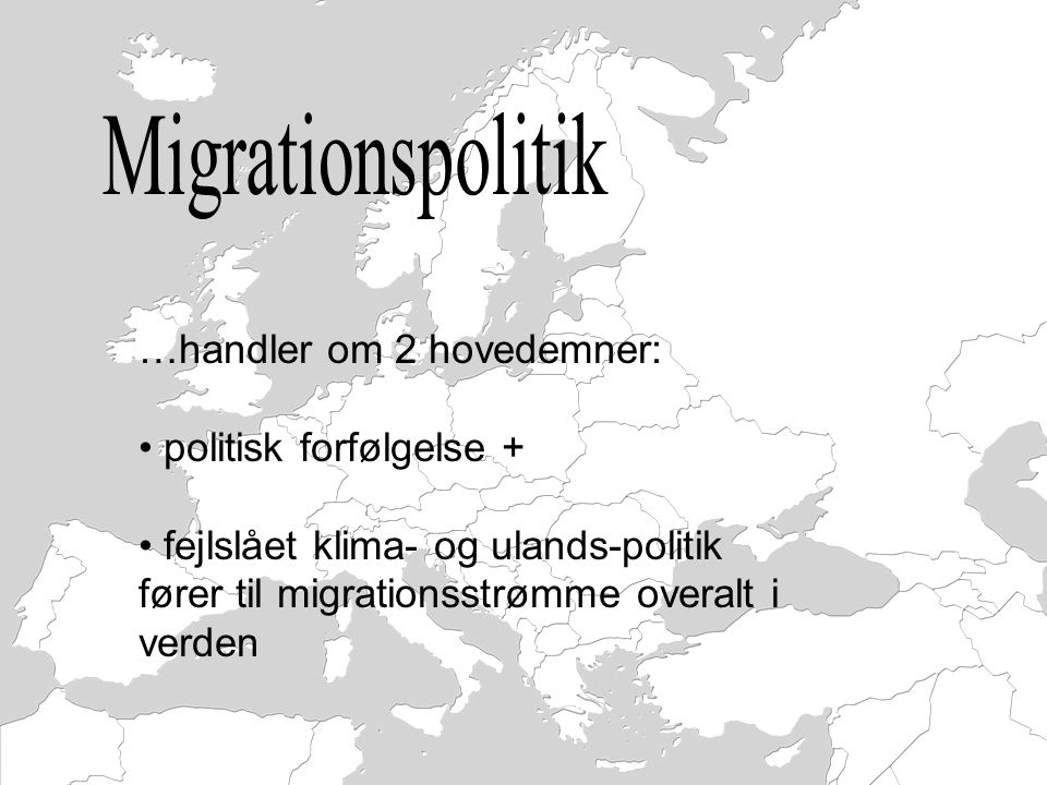 Migrationspolitik …handler om 2 hovedemner: politisk forfølgelse +
