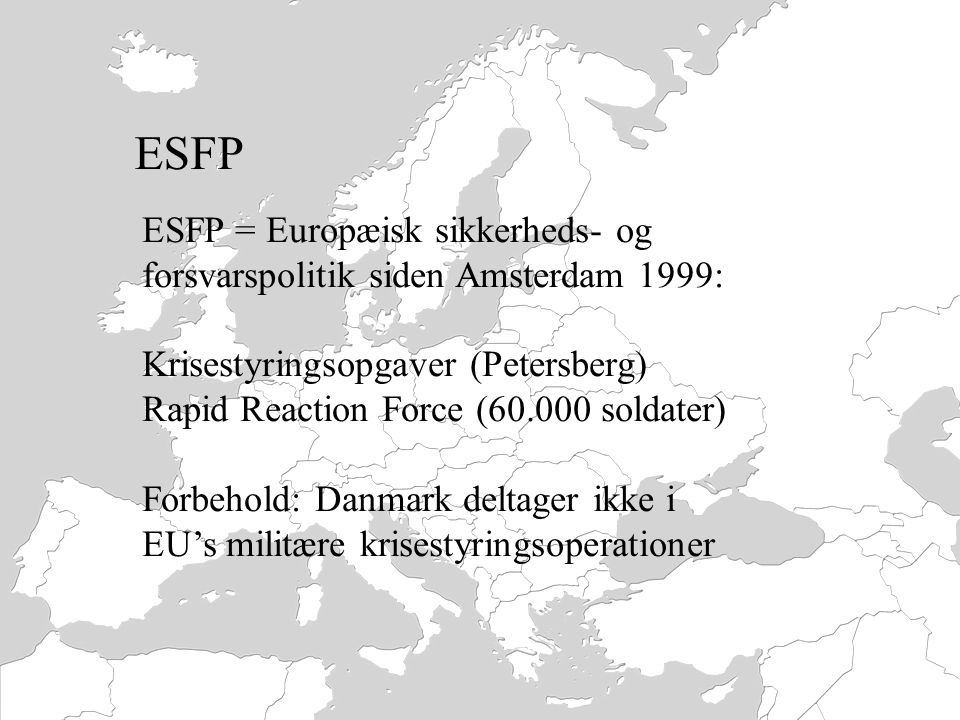 ESFP ESFP = Europæisk sikkerheds- og forsvarspolitik siden Amsterdam 1999: Krisestyringsopgaver (Petersberg)