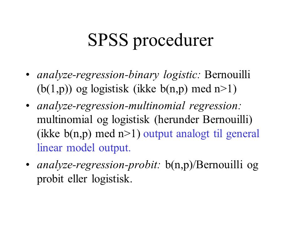 SPSS procedurer analyze-regression-binary logistic: Bernouilli (b(1,p)) og logistisk (ikke b(n,p) med n>1)