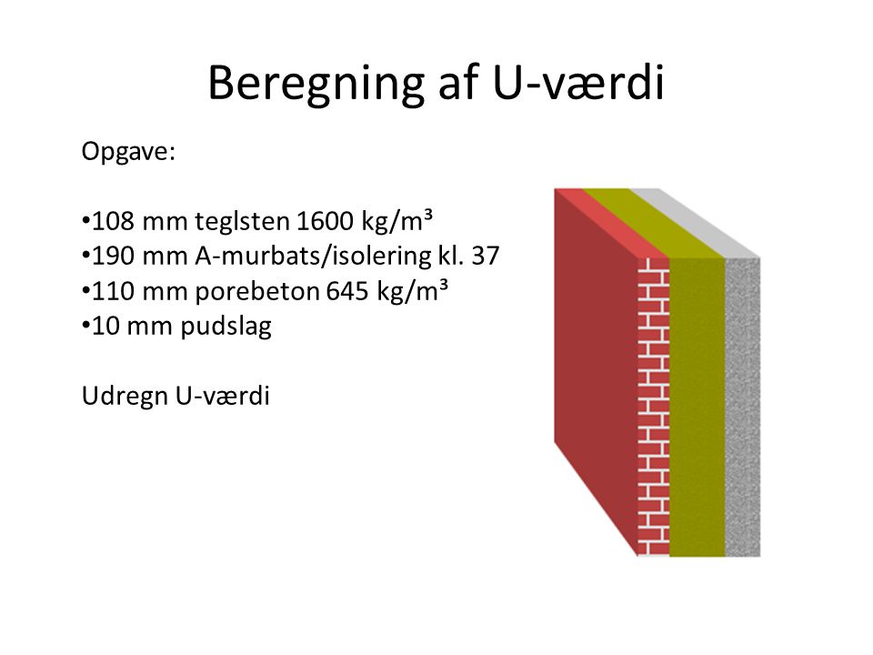 Beregning af U-værdi Opgave: 108 mm teglsten 1600 kg/m³