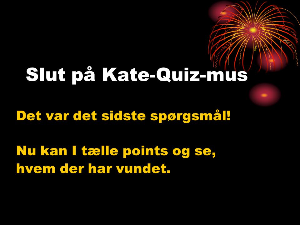 Slut på Kate-Quiz-mus Det var det sidste spørgsmål!