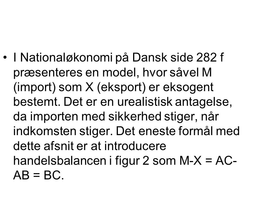 I Nationaløkonomi på Dansk side 282 f præsenteres en model, hvor såvel M (import) som X (eksport) er eksogent bestemt.