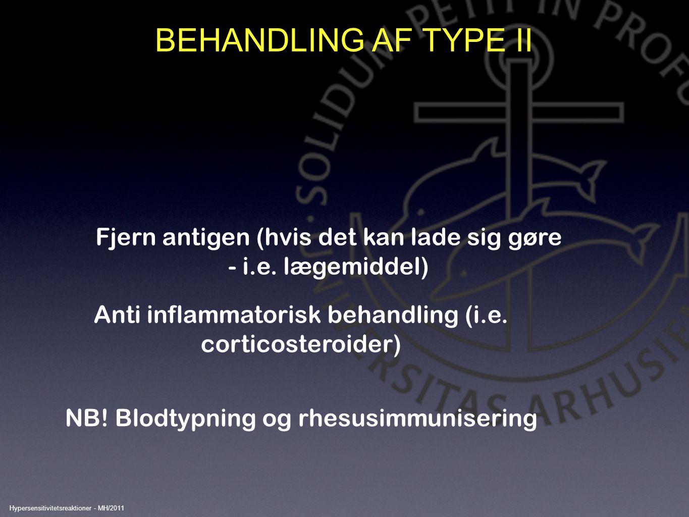 BEHANDLING AF TYPE II Fjern antigen (hvis det kan lade sig gøre - i.e. lægemiddel) Anti inflammatorisk behandling (i.e. corticosteroider)
