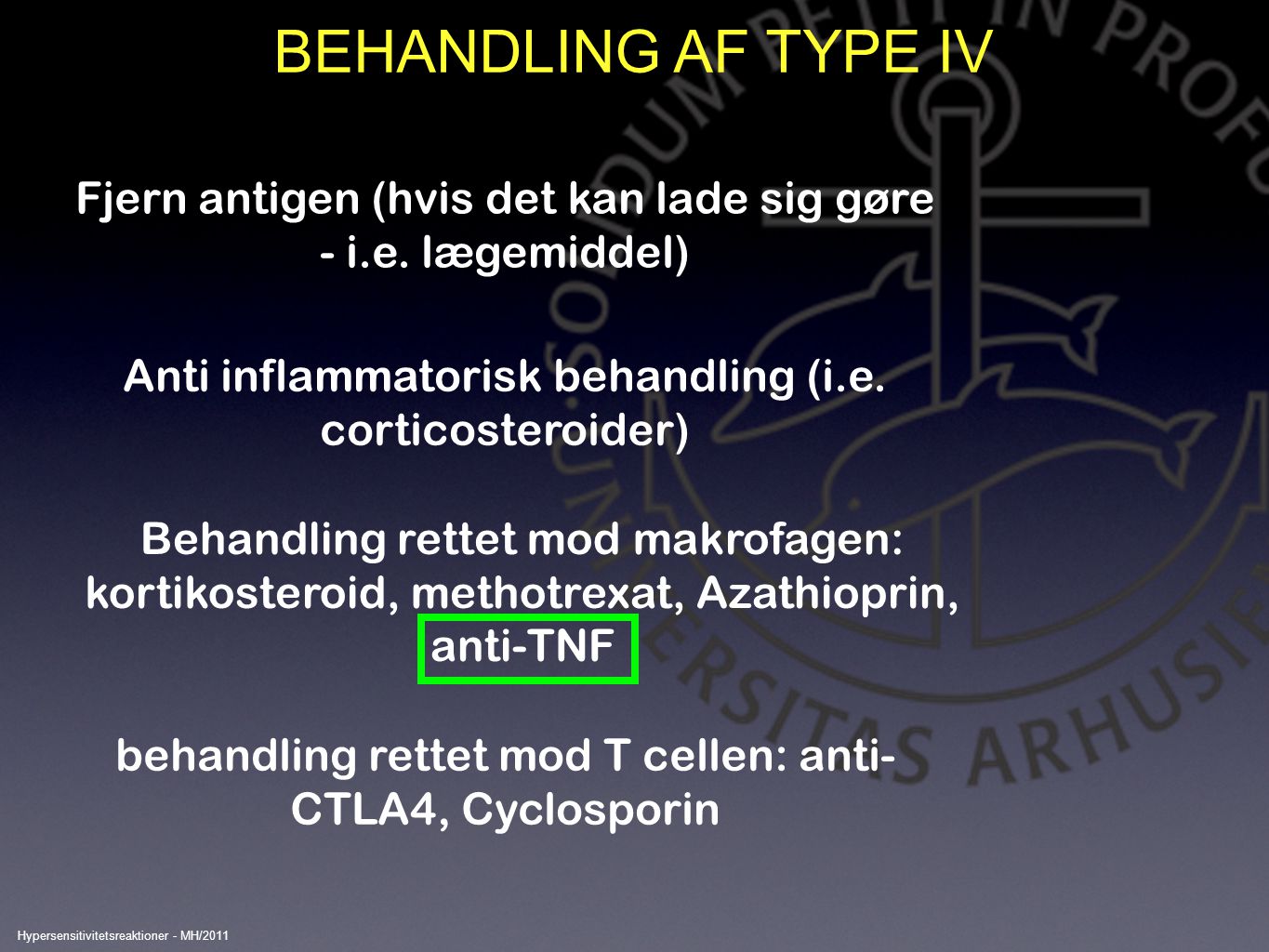 BEHANDLING AF TYPE IV Fjern antigen (hvis det kan lade sig gøre - i.e. lægemiddel) Anti inflammatorisk behandling (i.e. corticosteroider)