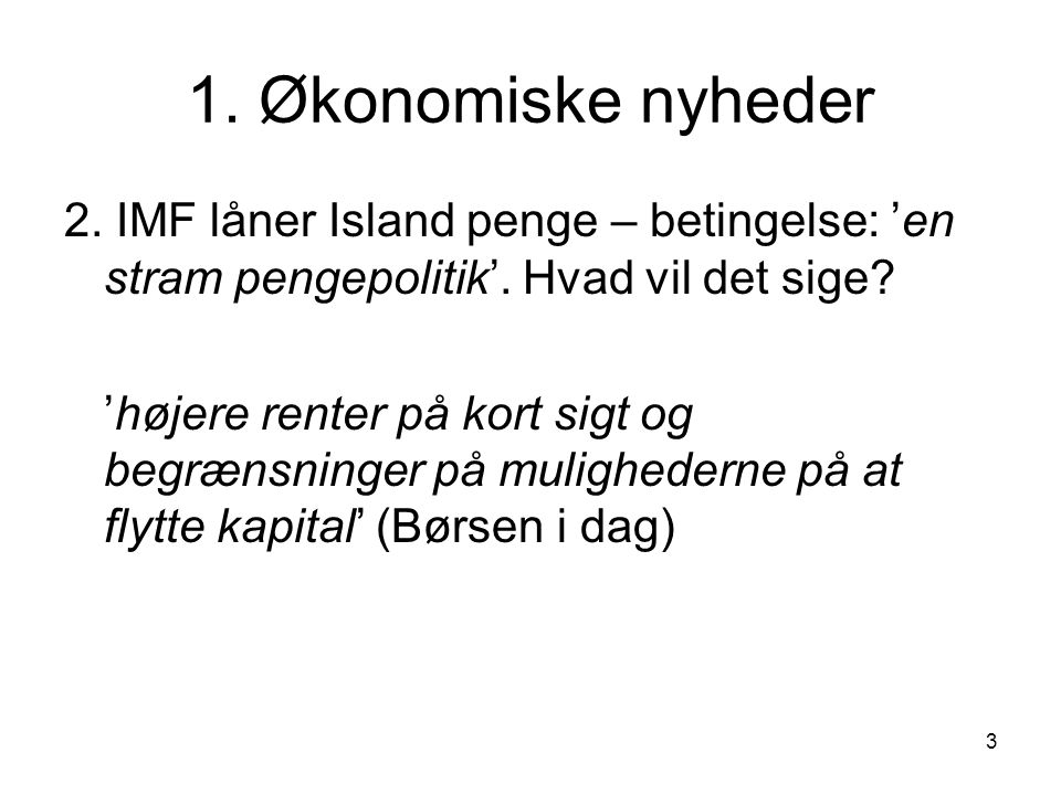 1. Økonomiske nyheder 2. IMF låner Island penge – betingelse: ’en stram pengepolitik’. Hvad vil det sige