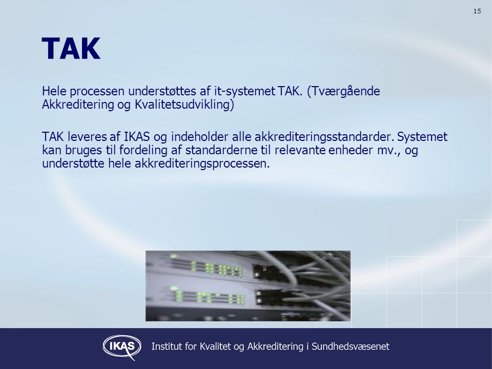 15 TAK. Hele processen understøttes af it-systemet TAK. (Tværgående Akkreditering og Kvalitetsudvikling)
