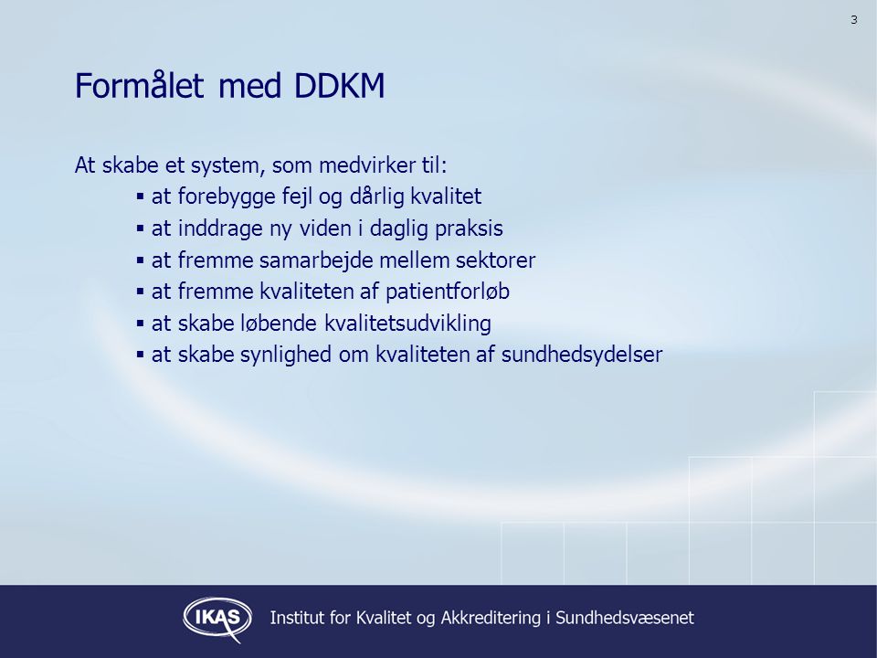 Formålet med DDKM At skabe et system, som medvirker til: