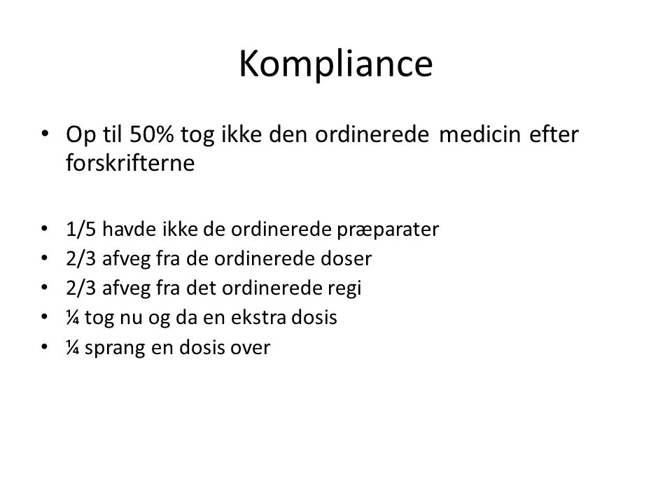 Kompliance Op til 50% tog ikke den ordinerede medicin efter forskrifterne. 1/5 havde ikke de ordinerede præparater.