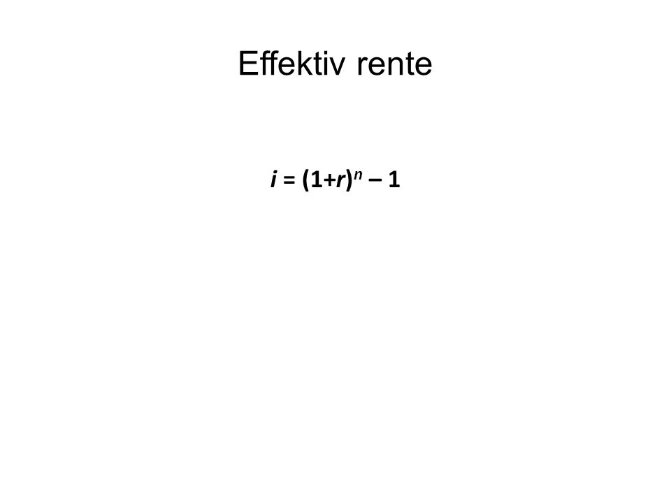 Effektiv rente i = (1+r)n – 1