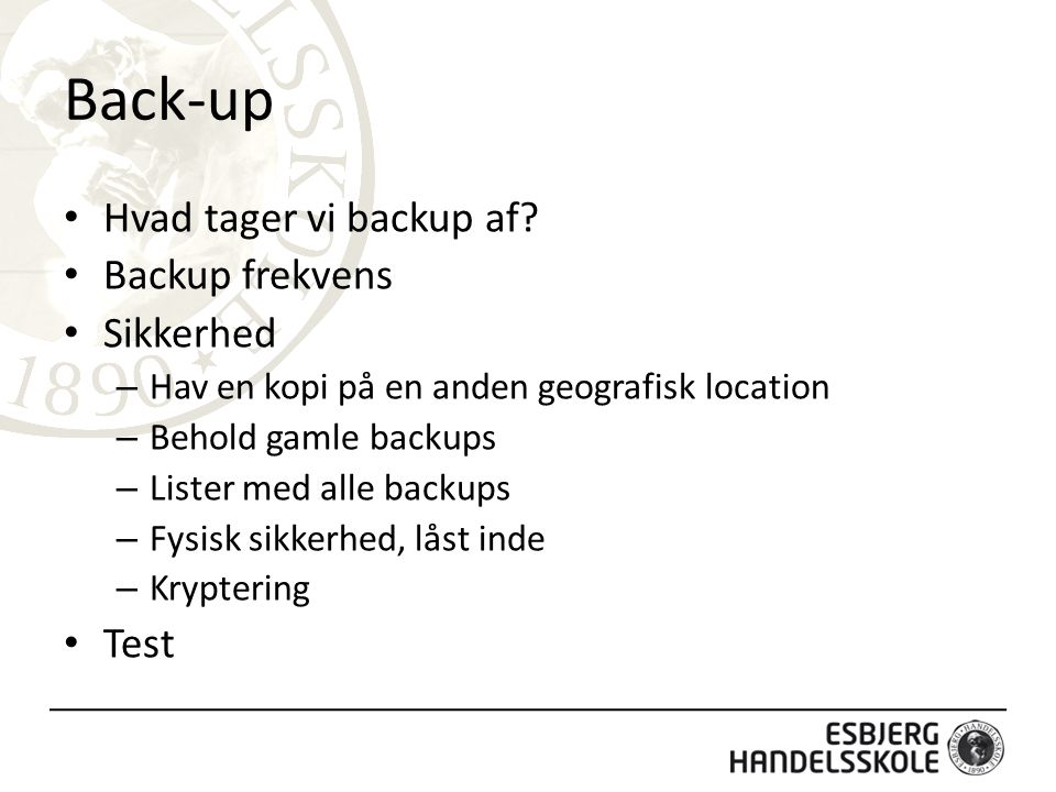 Back-up Hvad tager vi backup af Backup frekvens Sikkerhed Test