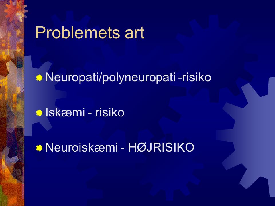 Problemets art Neuropati/polyneuropati -risiko Iskæmi - risiko