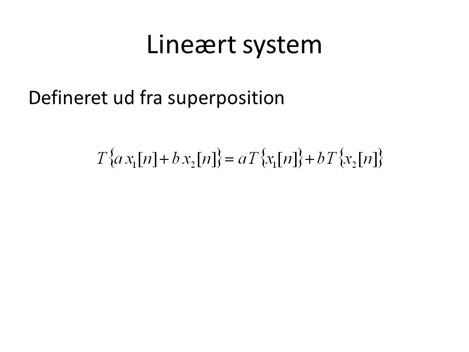 Lineært system Defineret ud fra superposition