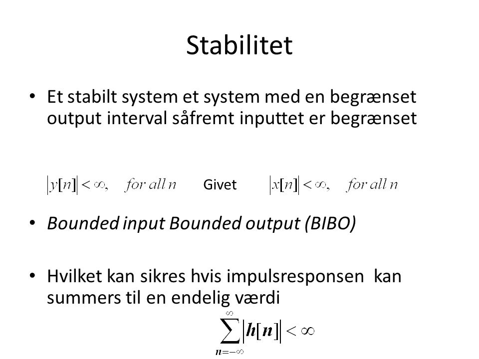 Stabilitet Et stabilt system et system med en begrænset output interval såfremt inputtet er begrænset.