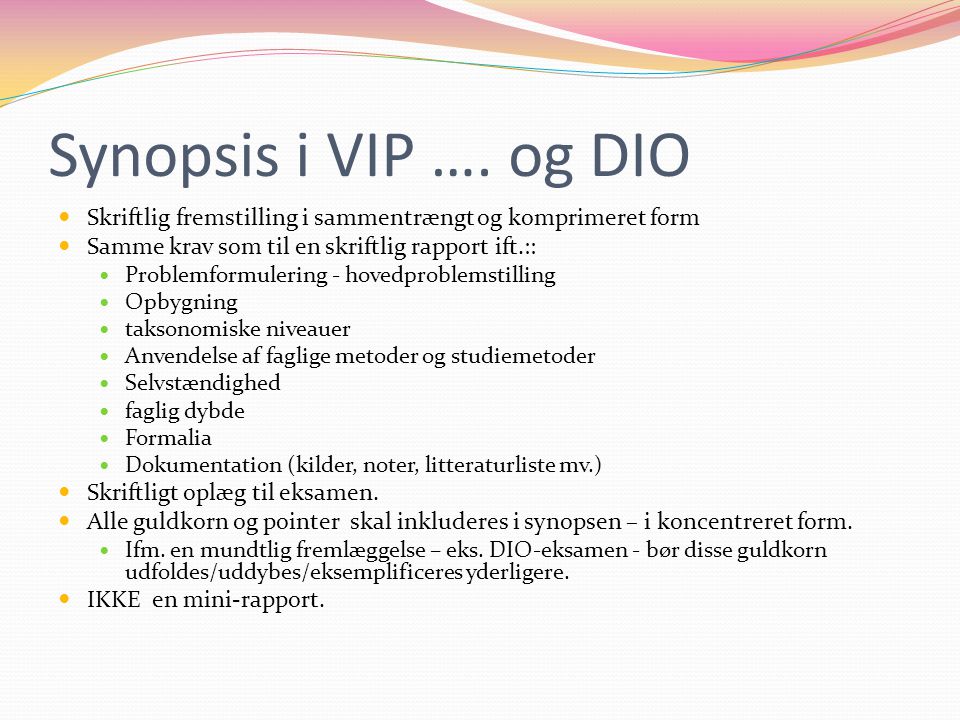 Synopsis i VIP …. og DIO Skriftlig fremstilling i sammentrængt og komprimeret form. Samme krav som til en skriftlig rapport ift.::
