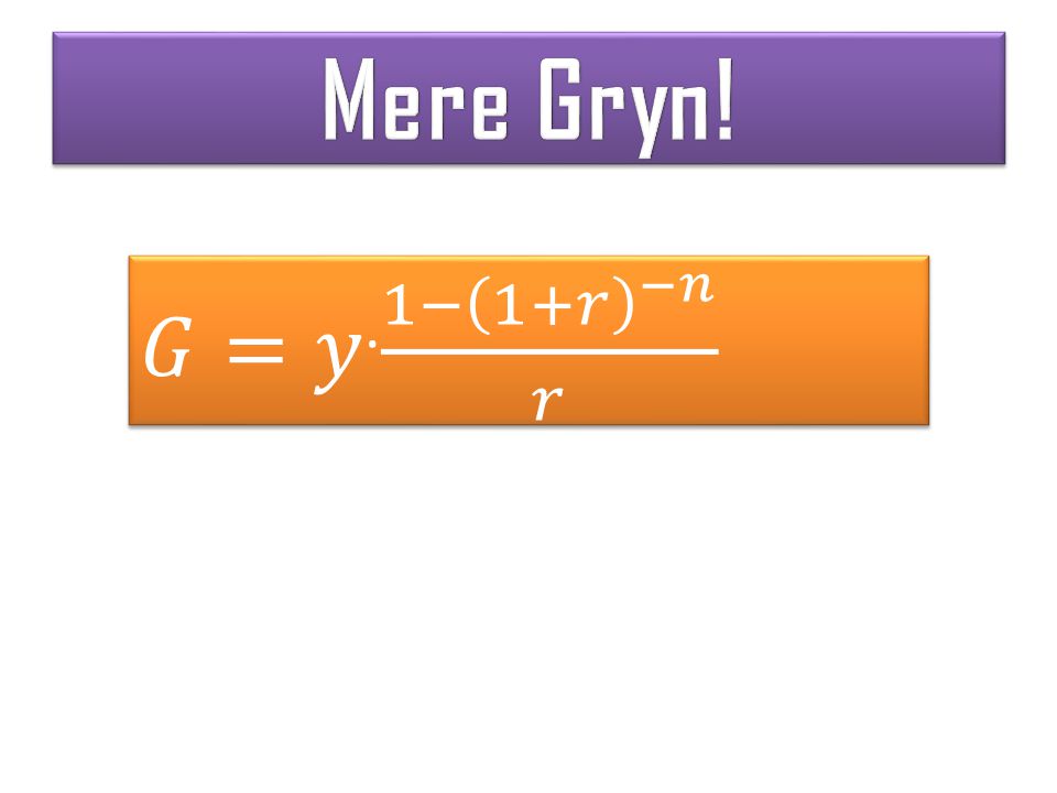 Mere Gryn! 𝐺=𝑦. 1− 1+𝑟 −𝑛 𝑟