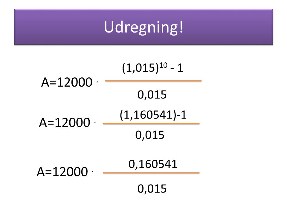 Udregning! (1,015) A= ,015 (1,160541)-1 A= ,015 0, A= ,015